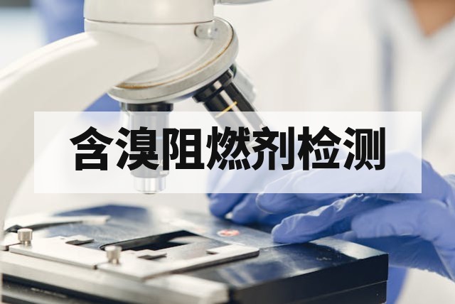 含溴阻燃剂检测是什么？常见物质与测试标准全解析