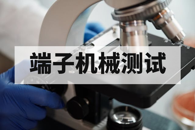 端子机械测试主要测试项目详解与判定标准